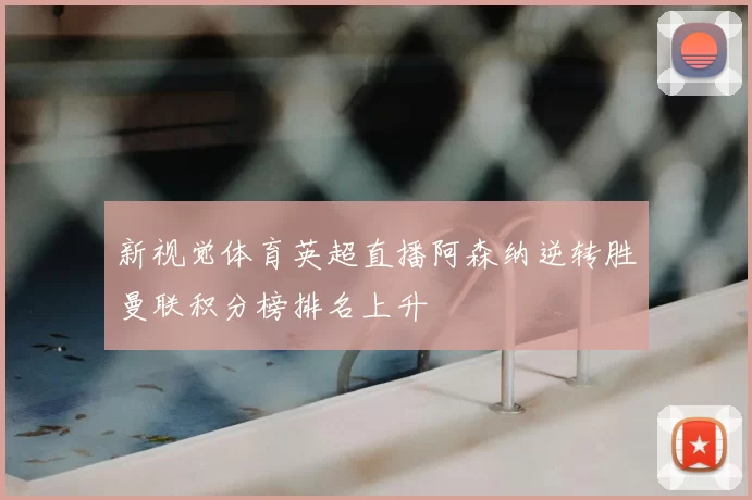 新视觉体育英超直播阿森纳逆转胜曼联积分榜排名上升