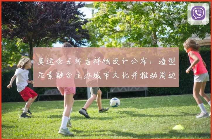 奥运会五环吉祥物设计公布，造型元素融合主办城市文化并推动周边授权